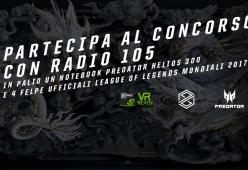 League of Legends Worlds 2017: partecipa al contest di Radio 105 e prova a vincere un notebook Predator Helios 300 e 4 felpe ufficiali!