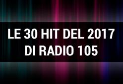 Ascolta qui le 30 Hit del 2017 di Radio 105
