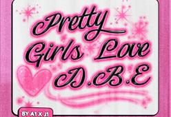 Pretty Girls Love Dbe
