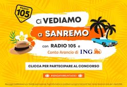 Partecipa al concorso “Ci vediamo a Sanremo! Con Radio 105 e Conto Arancio di ING” e prova a vincere due giornate esclusive nella città della Musica!